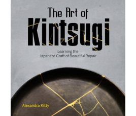 Art of Kintsugi: Learning the Japanese Craft of Beautiful Repair